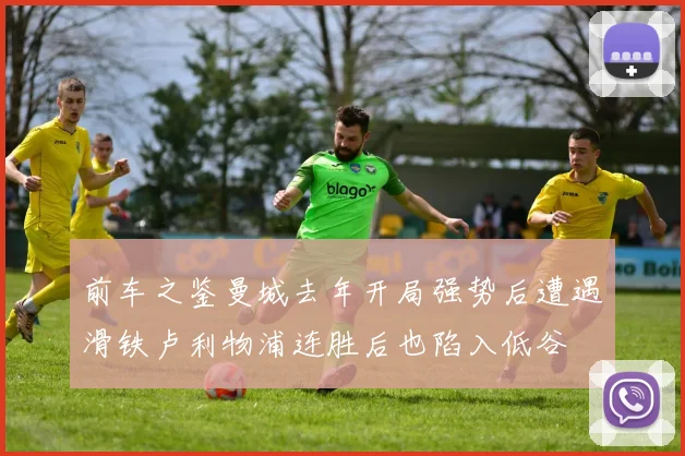 前车之鉴曼城去年开局强势后遭遇滑铁卢利物浦连胜后也陷入低谷
