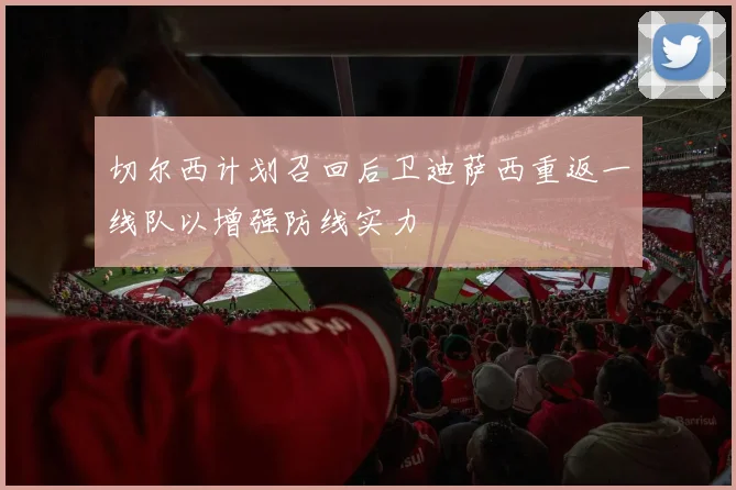 切尔西计划召回后卫迪萨西重返一线队以增强防线实力
