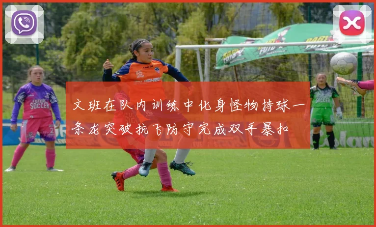 文班在队内训练中化身怪物持球一条龙突破抗飞防守完成双手暴扣
